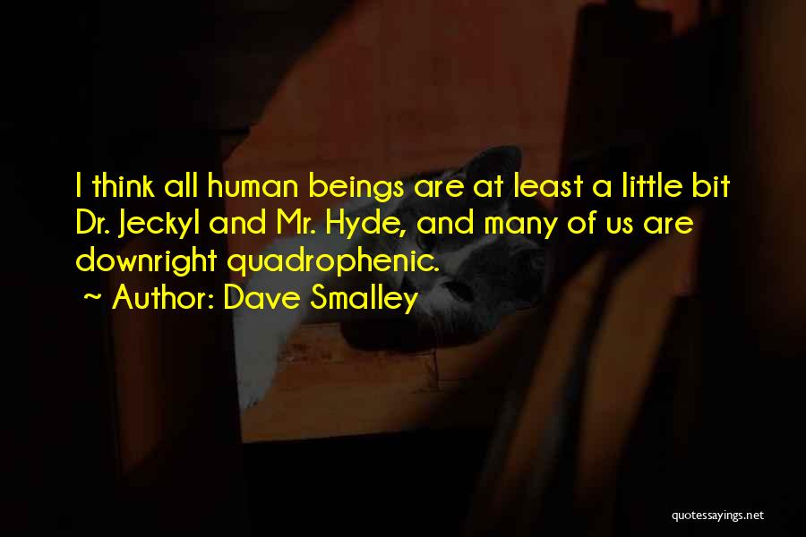 Dave Smalley Quotes: I Think All Human Beings Are At Least A Little Bit Dr. Jeckyl And Mr. Hyde, And Many Of Us