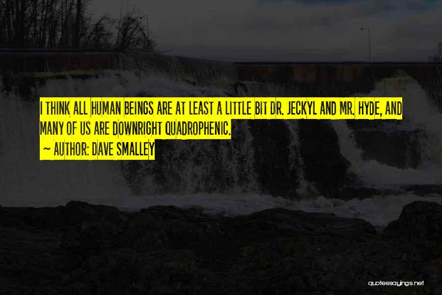 Dave Smalley Quotes: I Think All Human Beings Are At Least A Little Bit Dr. Jeckyl And Mr. Hyde, And Many Of Us