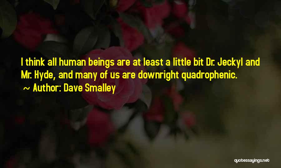 Dave Smalley Quotes: I Think All Human Beings Are At Least A Little Bit Dr. Jeckyl And Mr. Hyde, And Many Of Us