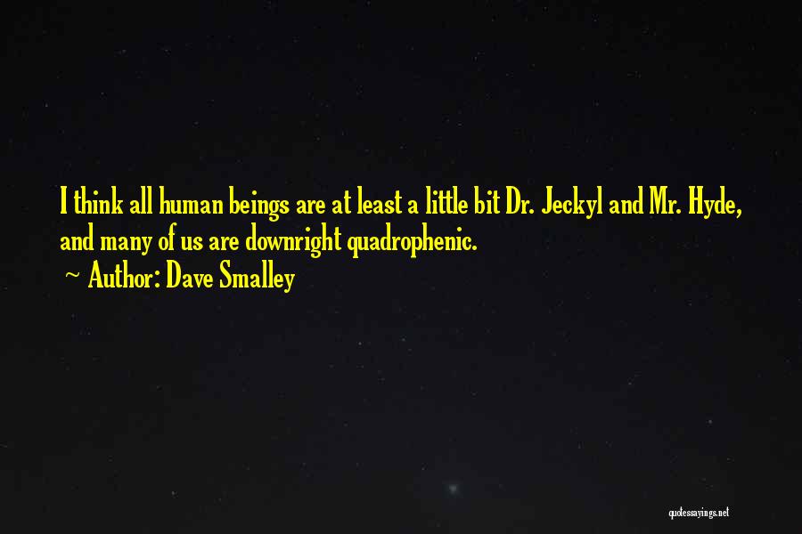 Dave Smalley Quotes: I Think All Human Beings Are At Least A Little Bit Dr. Jeckyl And Mr. Hyde, And Many Of Us