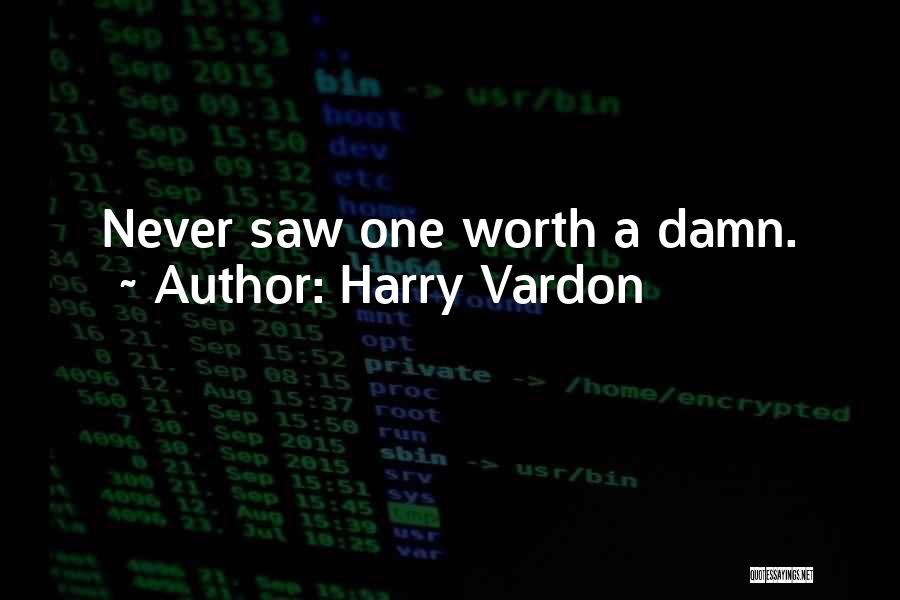 Harry Vardon Quotes: Never Saw One Worth A Damn.