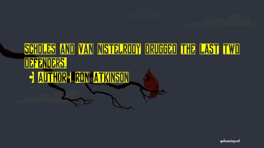 Ron Atkinson Quotes: Scholes And Van Nistelrooy Drugged The Last Two Defenders.