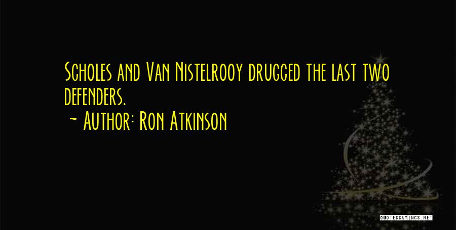 Ron Atkinson Quotes: Scholes And Van Nistelrooy Drugged The Last Two Defenders.