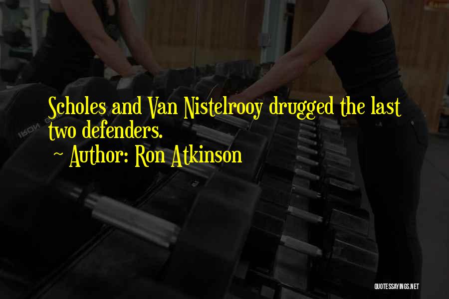 Ron Atkinson Quotes: Scholes And Van Nistelrooy Drugged The Last Two Defenders.