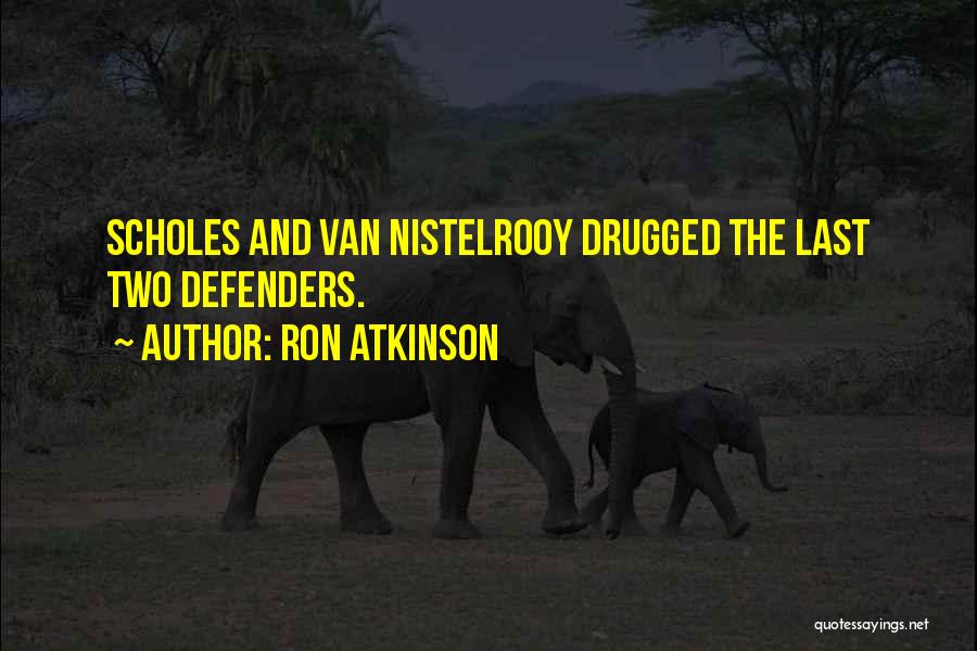 Ron Atkinson Quotes: Scholes And Van Nistelrooy Drugged The Last Two Defenders.