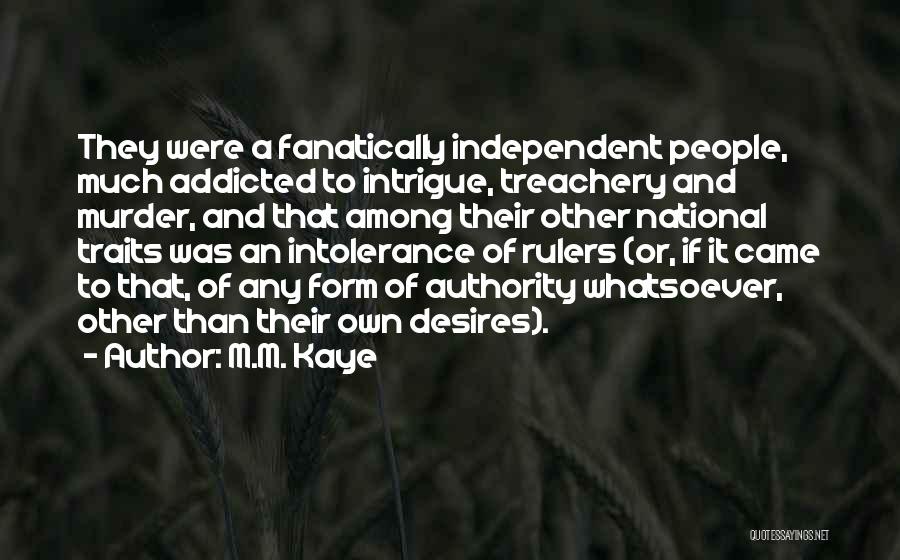 M.M. Kaye Quotes: They Were A Fanatically Independent People, Much Addicted To Intrigue, Treachery And Murder, And That Among Their Other National Traits