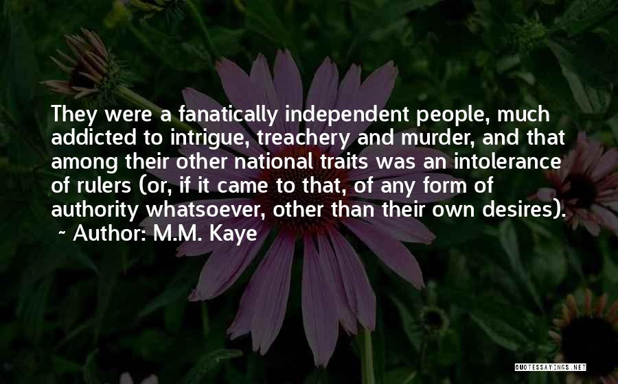 M.M. Kaye Quotes: They Were A Fanatically Independent People, Much Addicted To Intrigue, Treachery And Murder, And That Among Their Other National Traits