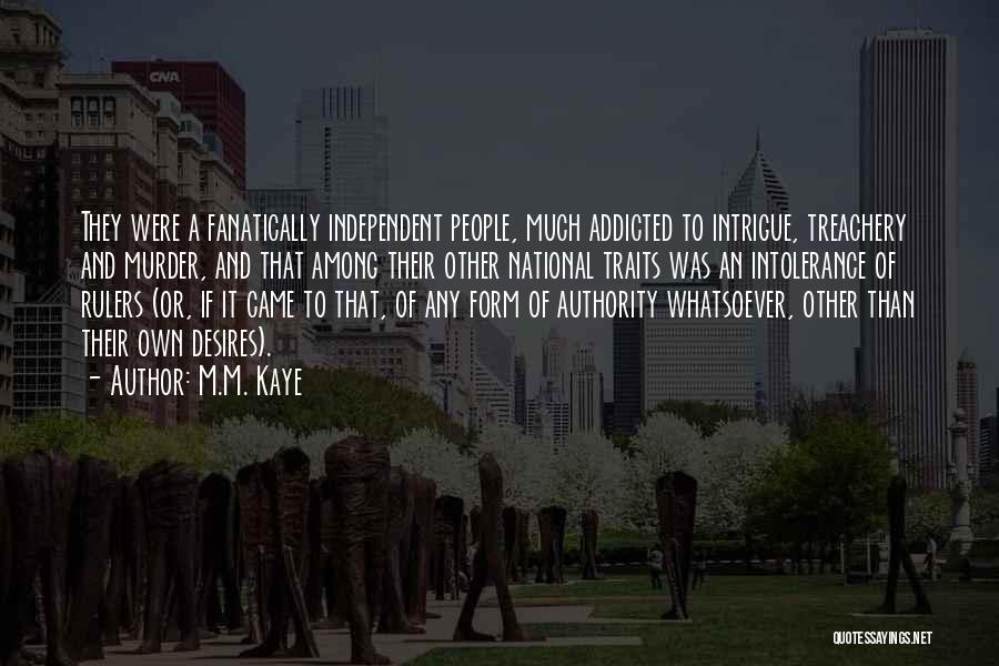 M.M. Kaye Quotes: They Were A Fanatically Independent People, Much Addicted To Intrigue, Treachery And Murder, And That Among Their Other National Traits