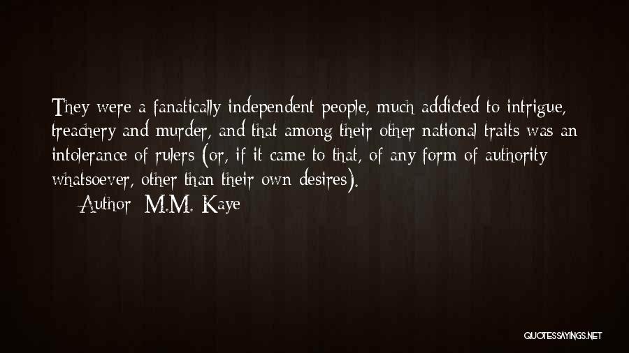 M.M. Kaye Quotes: They Were A Fanatically Independent People, Much Addicted To Intrigue, Treachery And Murder, And That Among Their Other National Traits