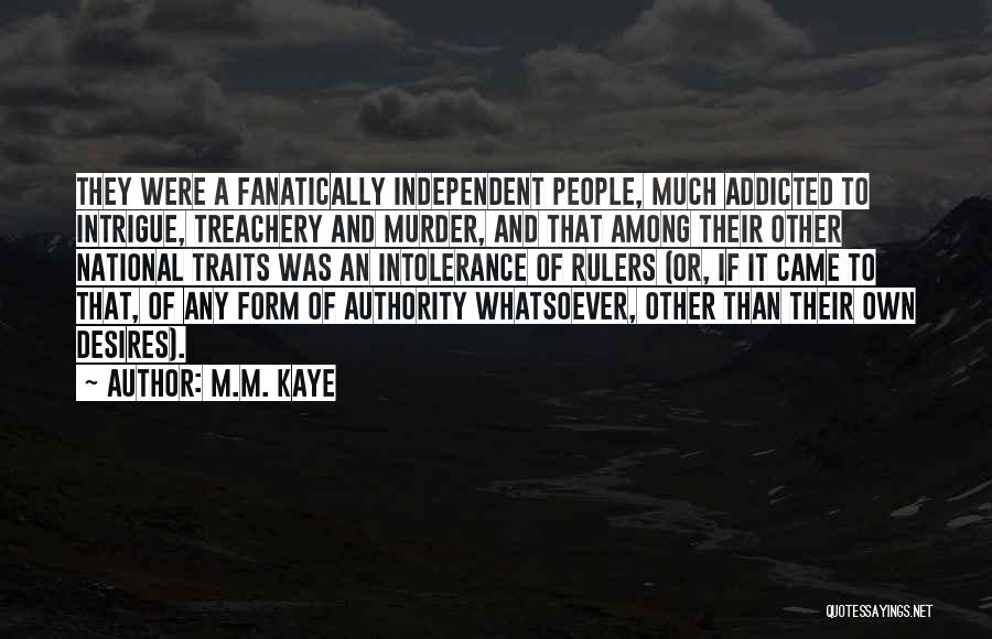 M.M. Kaye Quotes: They Were A Fanatically Independent People, Much Addicted To Intrigue, Treachery And Murder, And That Among Their Other National Traits