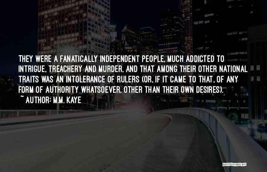 M.M. Kaye Quotes: They Were A Fanatically Independent People, Much Addicted To Intrigue, Treachery And Murder, And That Among Their Other National Traits