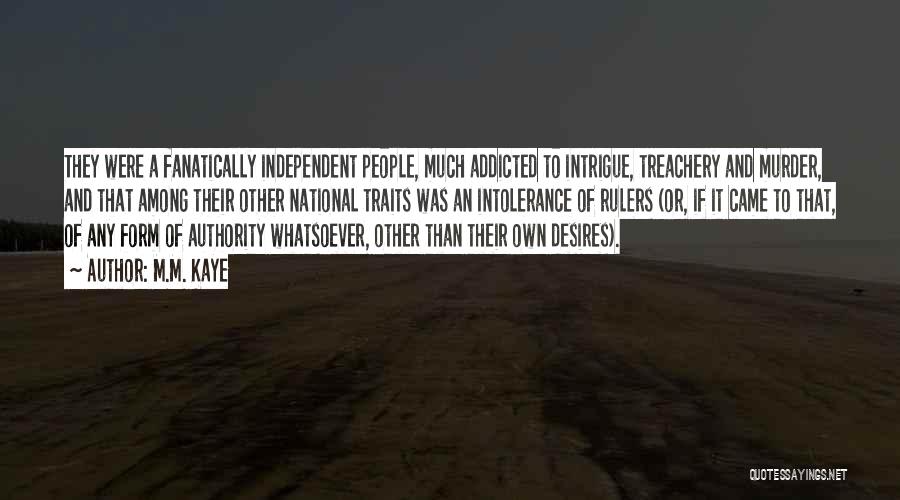 M.M. Kaye Quotes: They Were A Fanatically Independent People, Much Addicted To Intrigue, Treachery And Murder, And That Among Their Other National Traits