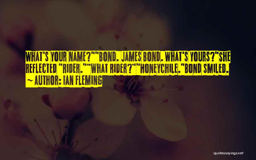 Ian Fleming Quotes: What's Your Name?bond. James Bond. What's Yours?she Reflected Rider.what Rider?honeychile.bond Smiled.
