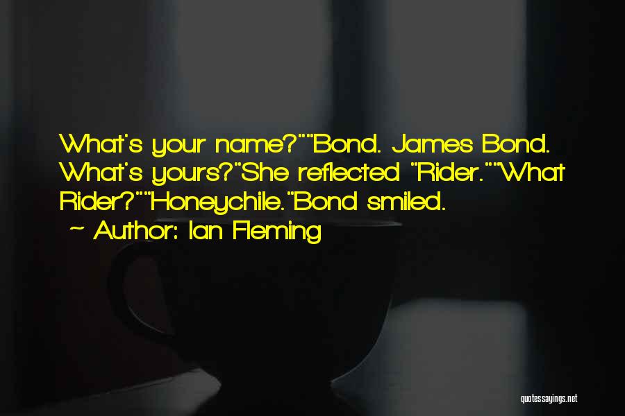 Ian Fleming Quotes: What's Your Name?bond. James Bond. What's Yours?she Reflected Rider.what Rider?honeychile.bond Smiled.