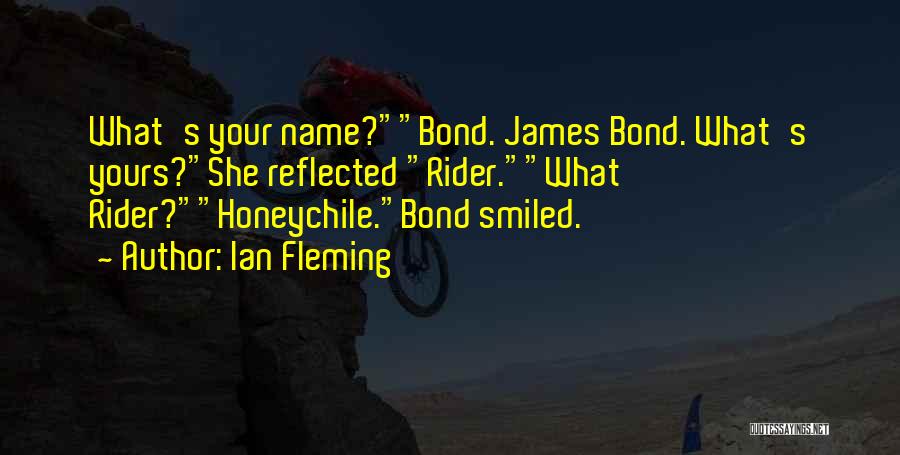 Ian Fleming Quotes: What's Your Name?bond. James Bond. What's Yours?she Reflected Rider.what Rider?honeychile.bond Smiled.