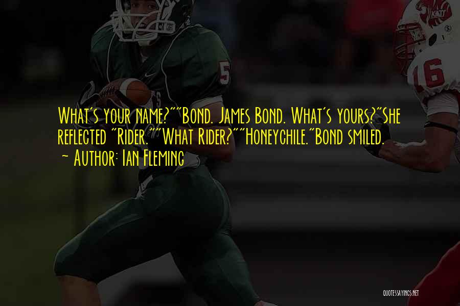 Ian Fleming Quotes: What's Your Name?bond. James Bond. What's Yours?she Reflected Rider.what Rider?honeychile.bond Smiled.