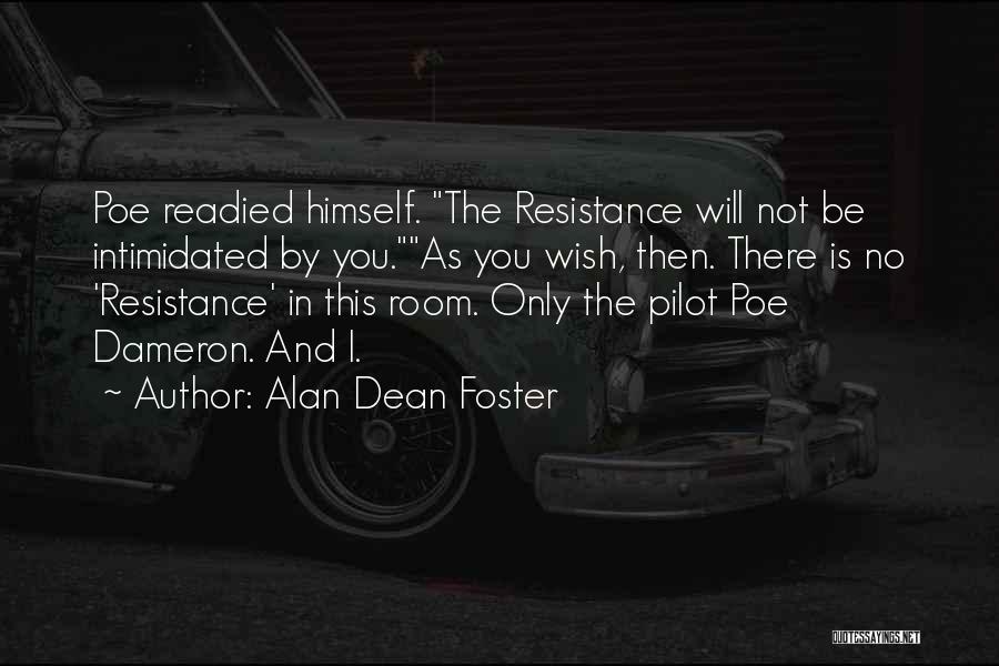 Alan Dean Foster Quotes: Poe Readied Himself. The Resistance Will Not Be Intimidated By You.as You Wish, Then. There Is No 'resistance' In This