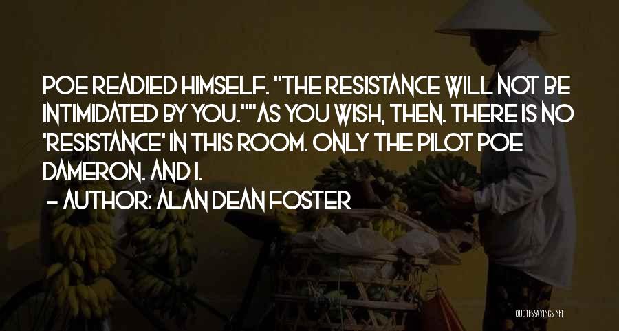 Alan Dean Foster Quotes: Poe Readied Himself. The Resistance Will Not Be Intimidated By You.as You Wish, Then. There Is No 'resistance' In This