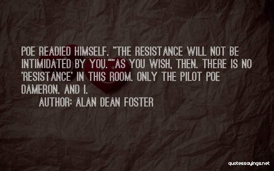 Alan Dean Foster Quotes: Poe Readied Himself. The Resistance Will Not Be Intimidated By You.as You Wish, Then. There Is No 'resistance' In This