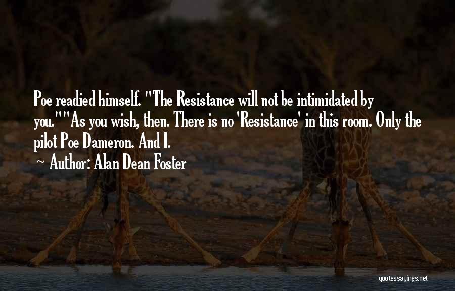 Alan Dean Foster Quotes: Poe Readied Himself. The Resistance Will Not Be Intimidated By You.as You Wish, Then. There Is No 'resistance' In This