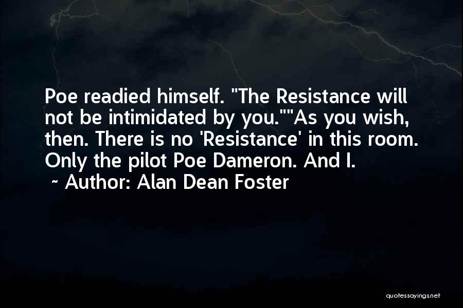 Alan Dean Foster Quotes: Poe Readied Himself. The Resistance Will Not Be Intimidated By You.as You Wish, Then. There Is No 'resistance' In This