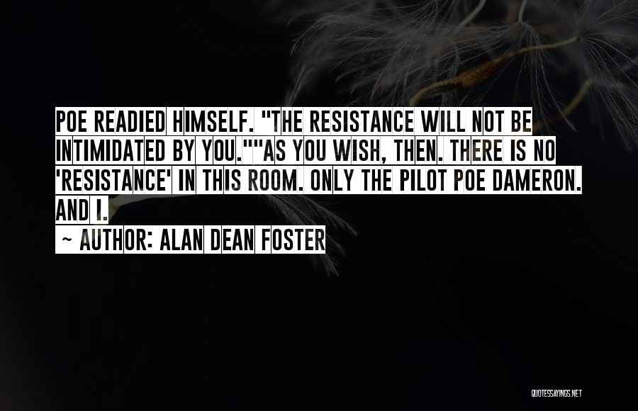Alan Dean Foster Quotes: Poe Readied Himself. The Resistance Will Not Be Intimidated By You.as You Wish, Then. There Is No 'resistance' In This