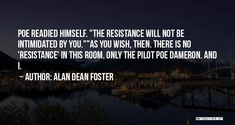 Alan Dean Foster Quotes: Poe Readied Himself. The Resistance Will Not Be Intimidated By You.as You Wish, Then. There Is No 'resistance' In This