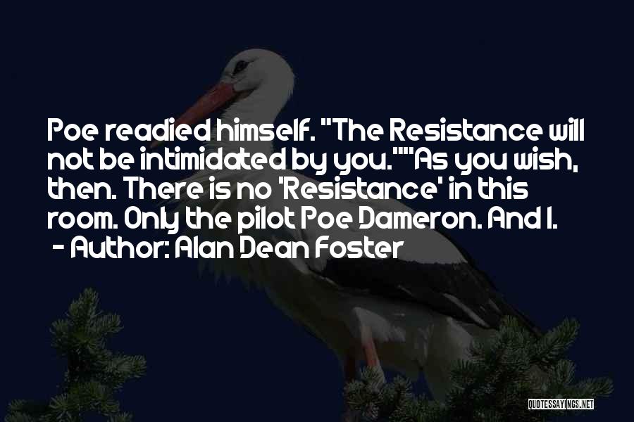 Alan Dean Foster Quotes: Poe Readied Himself. The Resistance Will Not Be Intimidated By You.as You Wish, Then. There Is No 'resistance' In This