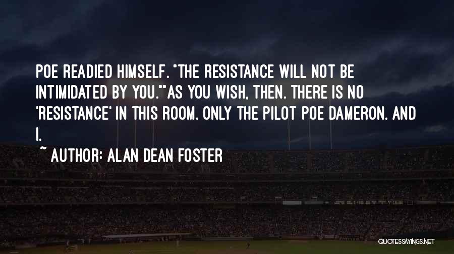 Alan Dean Foster Quotes: Poe Readied Himself. The Resistance Will Not Be Intimidated By You.as You Wish, Then. There Is No 'resistance' In This