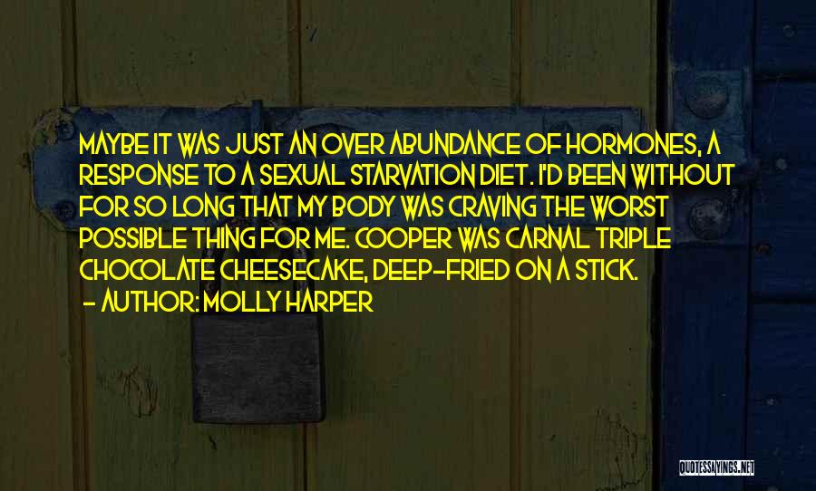 Molly Harper Quotes: Maybe It Was Just An Over Abundance Of Hormones, A Response To A Sexual Starvation Diet. I'd Been Without For