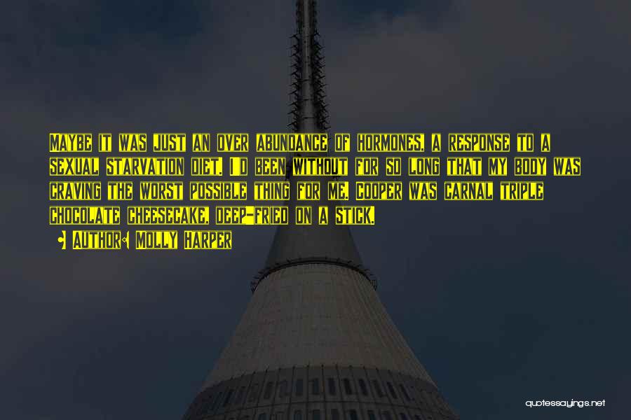 Molly Harper Quotes: Maybe It Was Just An Over Abundance Of Hormones, A Response To A Sexual Starvation Diet. I'd Been Without For
