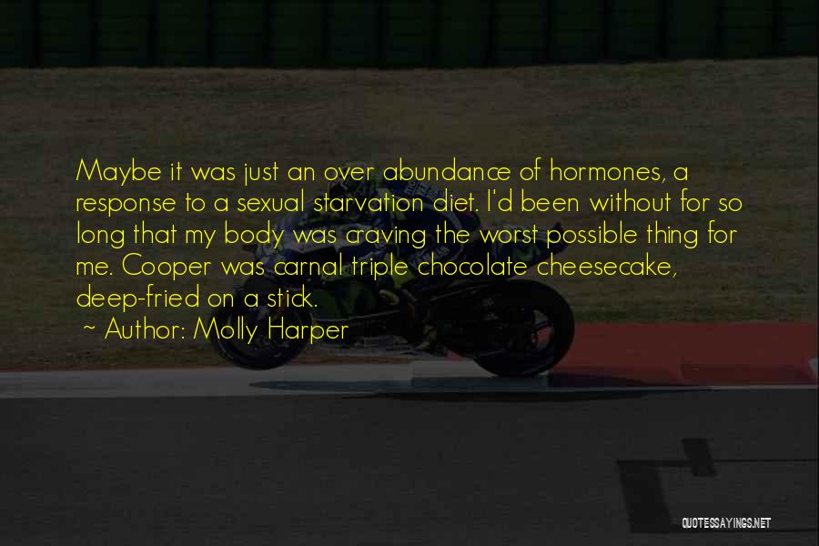 Molly Harper Quotes: Maybe It Was Just An Over Abundance Of Hormones, A Response To A Sexual Starvation Diet. I'd Been Without For