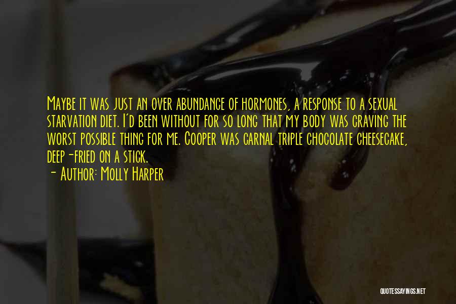 Molly Harper Quotes: Maybe It Was Just An Over Abundance Of Hormones, A Response To A Sexual Starvation Diet. I'd Been Without For