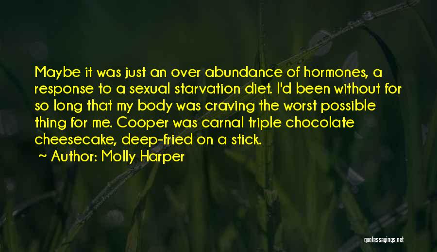 Molly Harper Quotes: Maybe It Was Just An Over Abundance Of Hormones, A Response To A Sexual Starvation Diet. I'd Been Without For