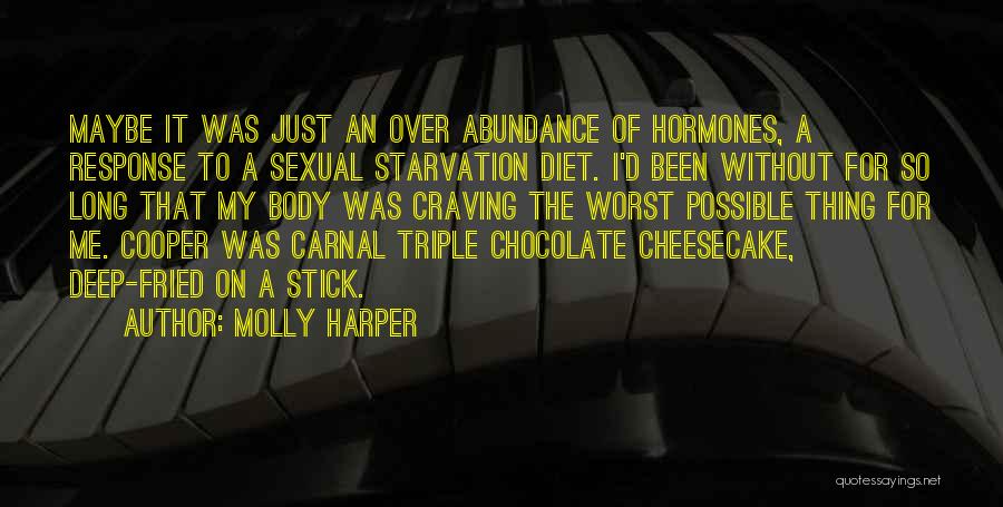 Molly Harper Quotes: Maybe It Was Just An Over Abundance Of Hormones, A Response To A Sexual Starvation Diet. I'd Been Without For