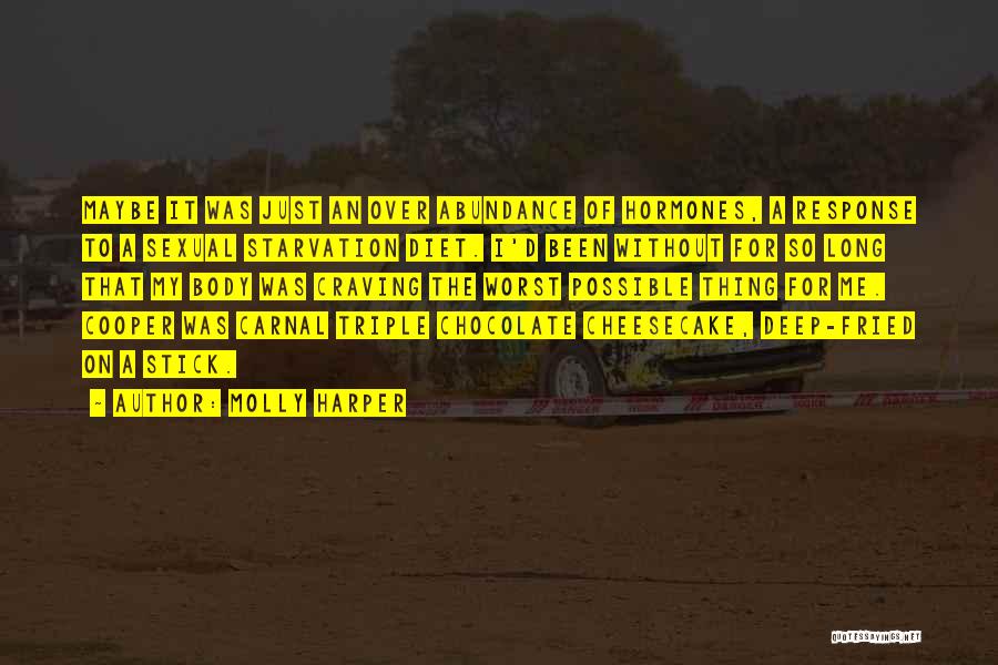 Molly Harper Quotes: Maybe It Was Just An Over Abundance Of Hormones, A Response To A Sexual Starvation Diet. I'd Been Without For