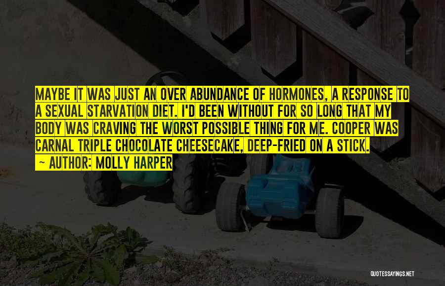 Molly Harper Quotes: Maybe It Was Just An Over Abundance Of Hormones, A Response To A Sexual Starvation Diet. I'd Been Without For
