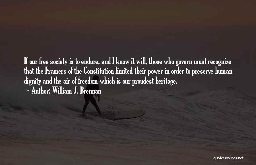 William J. Brennan Quotes: If Our Free Society Is To Endure, And I Know It Will, Those Who Govern Must Recognize That The Framers