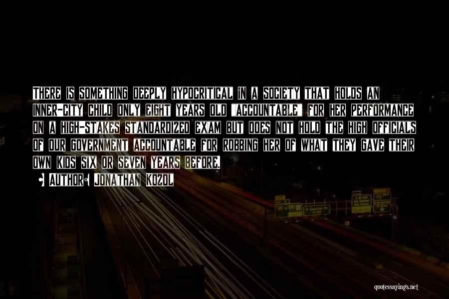 Jonathan Kozol Quotes: There Is Something Deeply Hypocritical In A Society That Holds An Inner-city Child Only Eight Years Old Accountable For Her