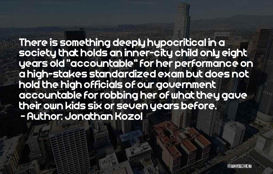 Jonathan Kozol Quotes: There Is Something Deeply Hypocritical In A Society That Holds An Inner-city Child Only Eight Years Old Accountable For Her