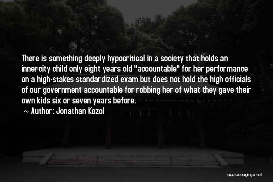 Jonathan Kozol Quotes: There Is Something Deeply Hypocritical In A Society That Holds An Inner-city Child Only Eight Years Old Accountable For Her