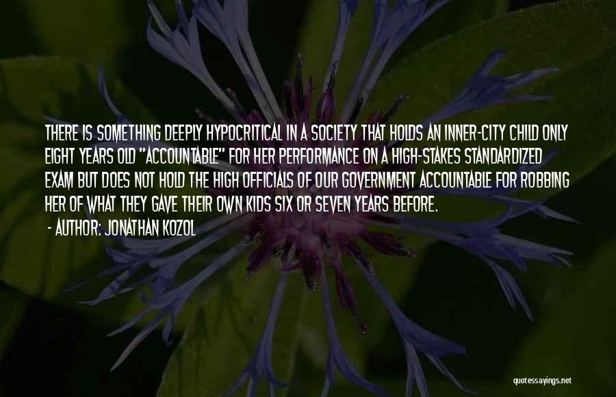 Jonathan Kozol Quotes: There Is Something Deeply Hypocritical In A Society That Holds An Inner-city Child Only Eight Years Old Accountable For Her