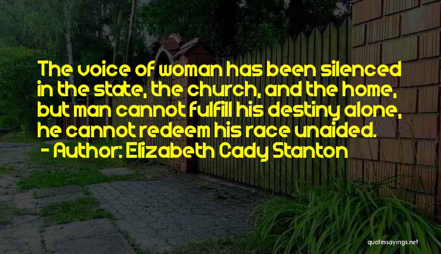 Elizabeth Cady Stanton Quotes: The Voice Of Woman Has Been Silenced In The State, The Church, And The Home, But Man Cannot Fulfill His