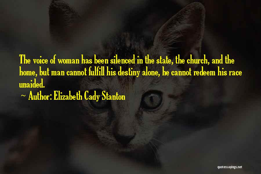 Elizabeth Cady Stanton Quotes: The Voice Of Woman Has Been Silenced In The State, The Church, And The Home, But Man Cannot Fulfill His