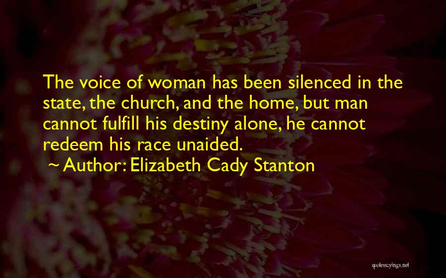 Elizabeth Cady Stanton Quotes: The Voice Of Woman Has Been Silenced In The State, The Church, And The Home, But Man Cannot Fulfill His