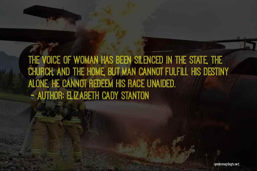 Elizabeth Cady Stanton Quotes: The Voice Of Woman Has Been Silenced In The State, The Church, And The Home, But Man Cannot Fulfill His