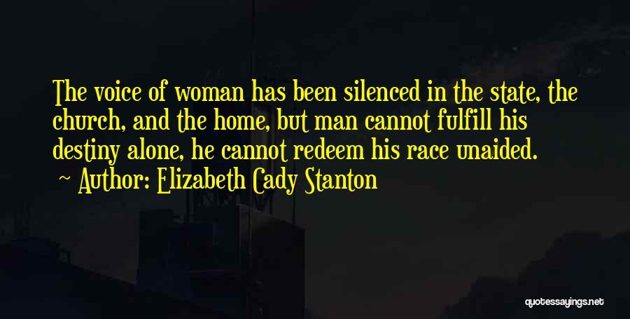Elizabeth Cady Stanton Quotes: The Voice Of Woman Has Been Silenced In The State, The Church, And The Home, But Man Cannot Fulfill His