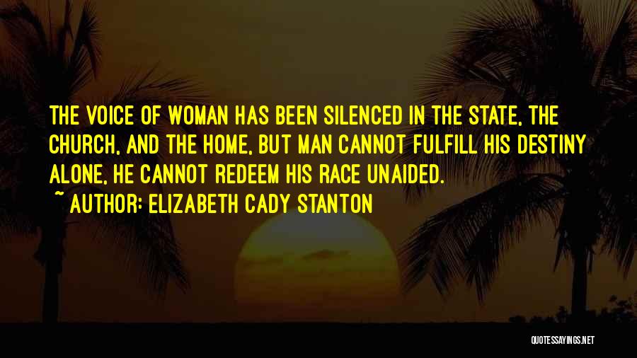 Elizabeth Cady Stanton Quotes: The Voice Of Woman Has Been Silenced In The State, The Church, And The Home, But Man Cannot Fulfill His