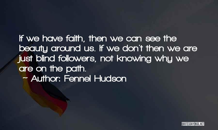 Fennel Hudson Quotes: If We Have Faith, Then We Can See The Beauty Around Us. If We Don't Then We Are Just Blind