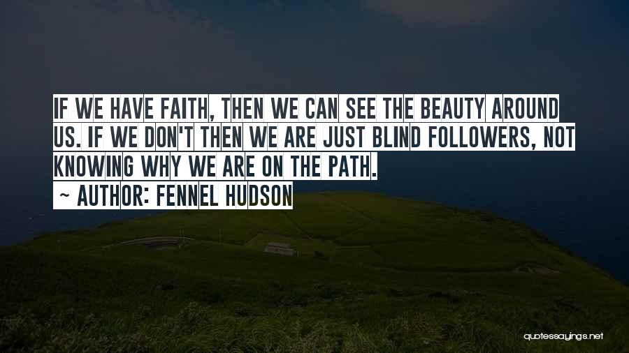 Fennel Hudson Quotes: If We Have Faith, Then We Can See The Beauty Around Us. If We Don't Then We Are Just Blind